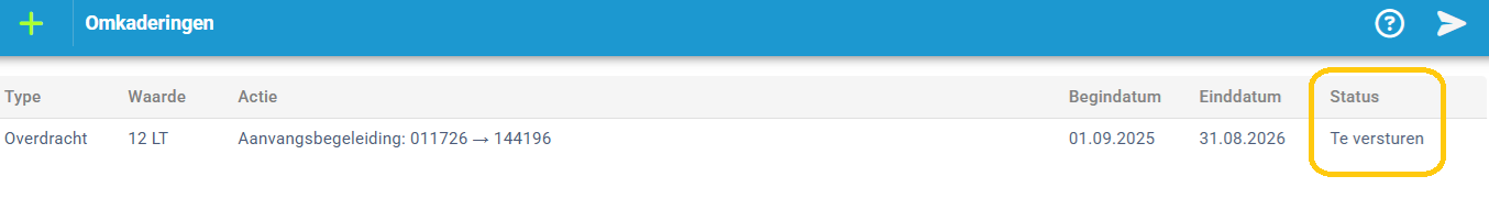 + 
Omkaderingen 
Type 
Waarde 
Actie 
Begindatum 
Einddatum 
Status 
Overdracht 
12 LT 
Aanvangsbegeleiding: 011726 -> 144196 
01.09.2025 
31.08.2026 
Te versturen 